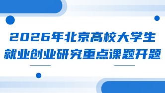 2026年北京高校大学生就业创业研究重点课题开题